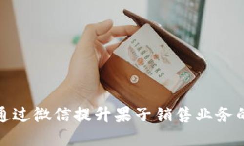 如何通过微信提升果子销售业务的效率