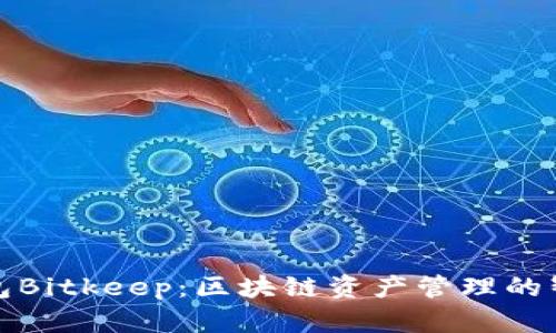 比特钱包Bitkeep：区块链资产管理的智能选择