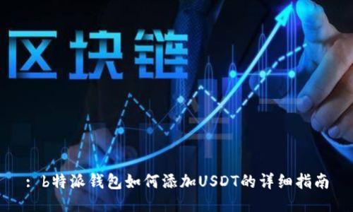 : b特派钱包如何添加USDT的详细指南