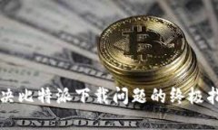 解决比特派下载问题的终